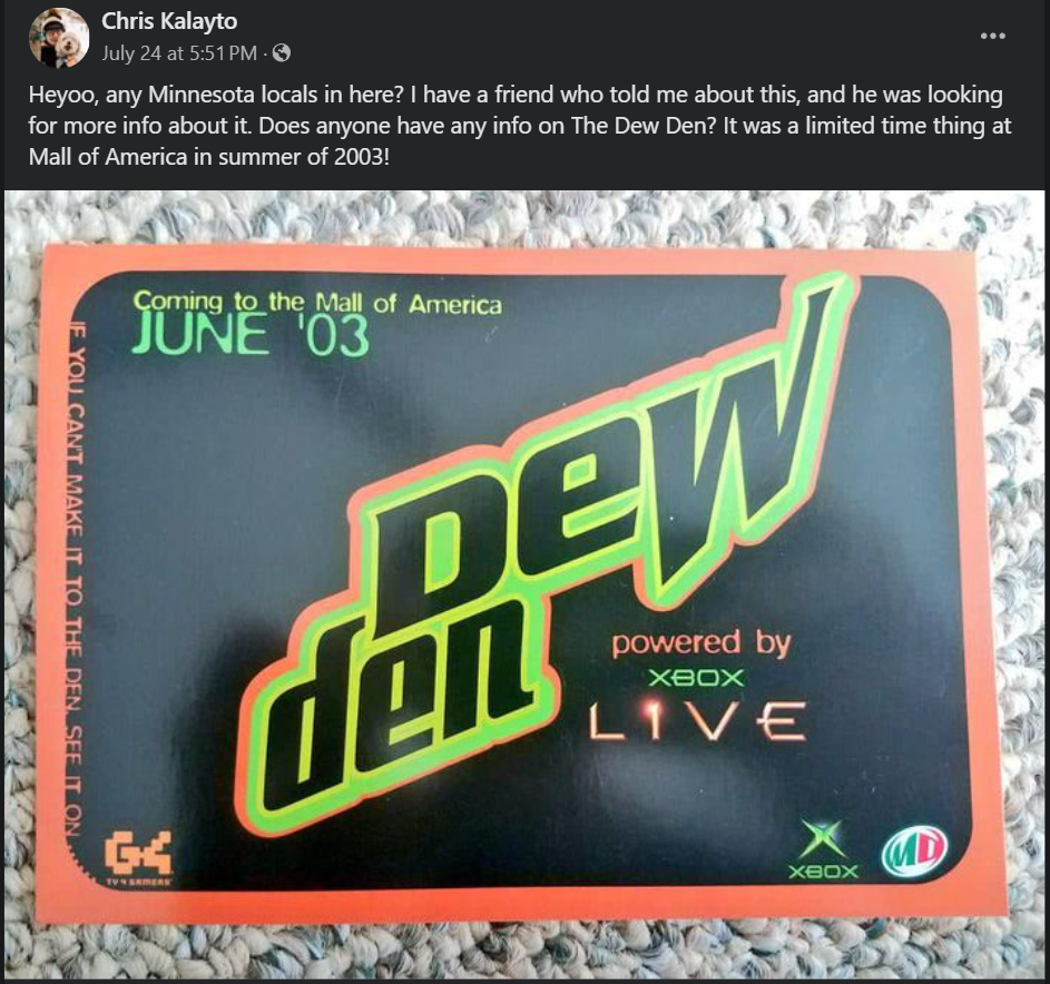 neon sign - Chris Kalayto July 24 at Pm Heyoo, any Minnesota locals in here? I have a friend who told me about this, and he was looking for more info about it. Does anyone have any info on The Dew Den? It was a limited time thing at Mall of America in sum